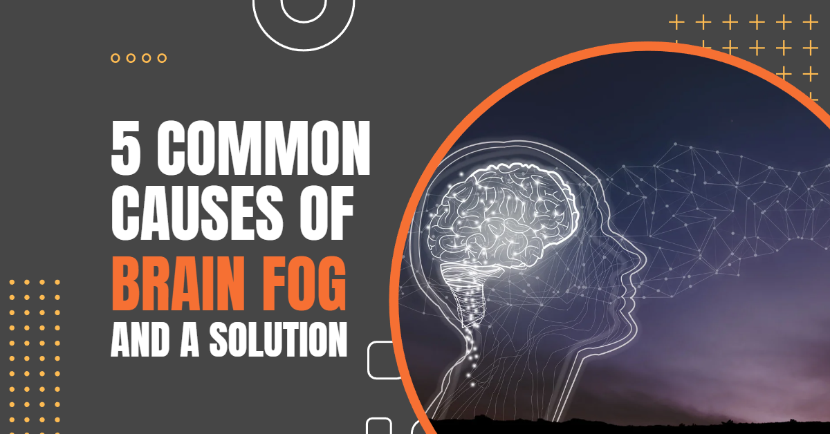 5 Common Causes of Brain Fog and a Solution